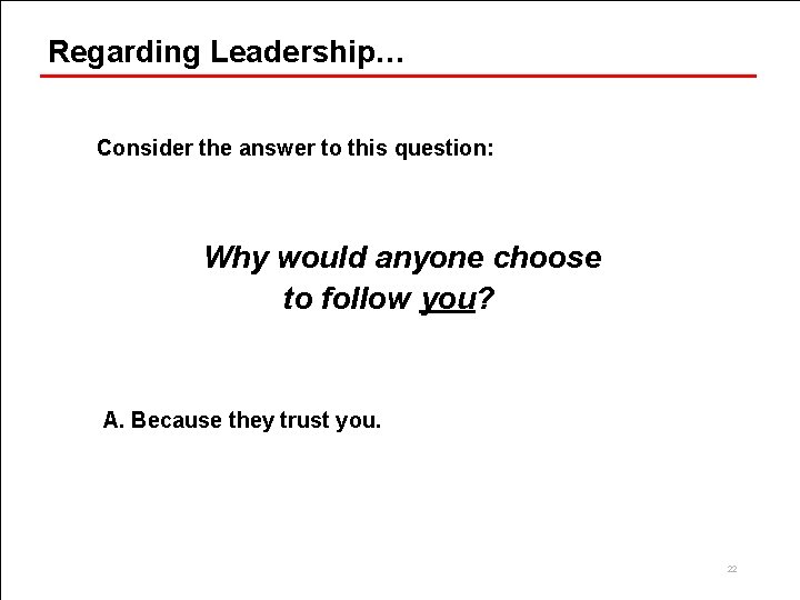 Regarding Leadership… Consider the answer to this question: Why would anyone choose to follow