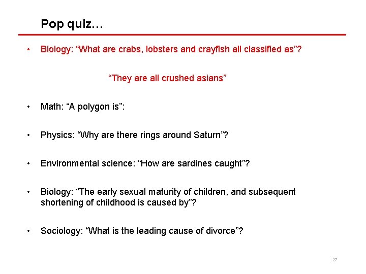 Pop quiz… • Biology: “What are crabs, lobsters and crayfish all classified as”? “They
