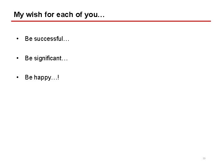 My wish for each of you… • Be successful… • Be significant… • Be