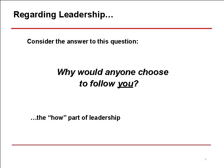 Regarding Leadership… Consider the answer to this question: Why would anyone choose to follow