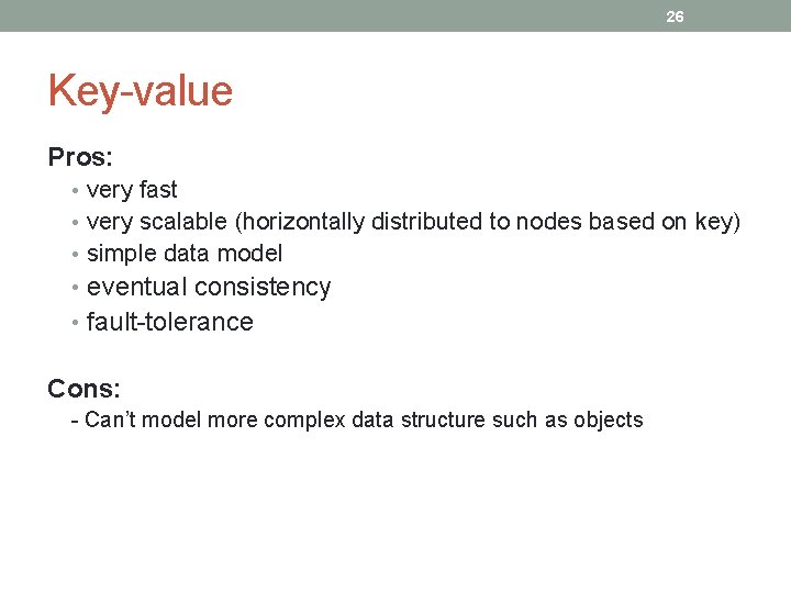 26 Key-value Pros: • very fast • very scalable (horizontally distributed to nodes based