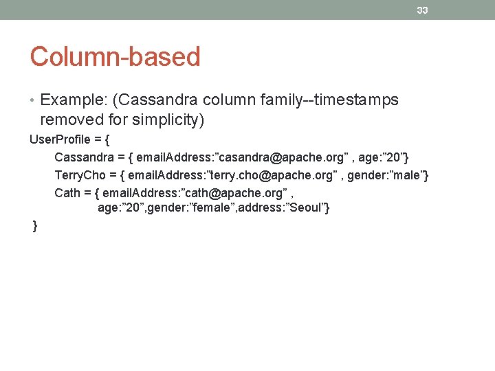 33 Column-based • Example: (Cassandra column family--timestamps removed for simplicity) User. Profile = {