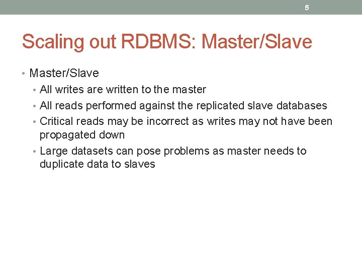 5 Scaling out RDBMS: Master/Slave • All writes are written to the master •