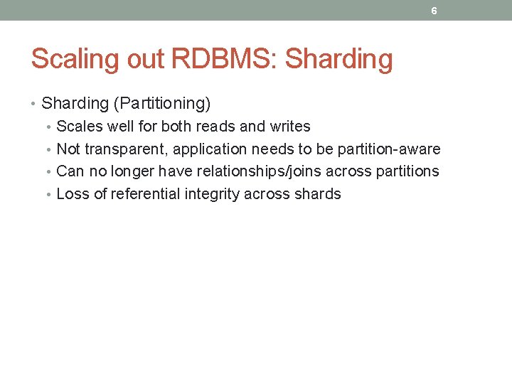 6 Scaling out RDBMS: Sharding • Sharding (Partitioning) • Scales well for both reads