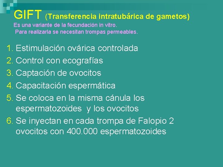 GIFT (Transferencia intratubárica de gametos) Es una variante de la fecundación in vitro. Para