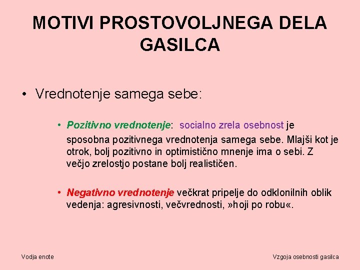 MOTIVI PROSTOVOLJNEGA DELA GASILCA • Vrednotenje samega sebe: • Pozitivno vrednotenje: socialno zrela osebnost