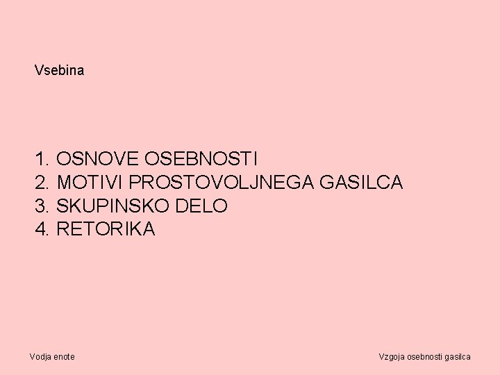 Vsebina 1. OSNOVE OSEBNOSTI 2. MOTIVI PROSTOVOLJNEGA GASILCA 3. SKUPINSKO DELO 4. RETORIKA Vodja