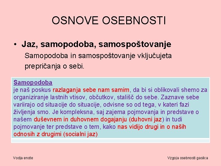 OSNOVE OSEBNOSTI • Jaz, samopodoba, samospoštovanje Samopodoba in samospoštovanje vključujeta prepričanja o sebi. Samopodoba