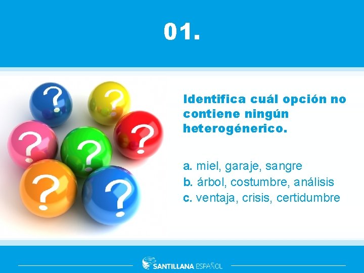 01. Identifica cuál opción no contiene ningún heterogénerico. a. miel, garaje, sangre b. árbol,