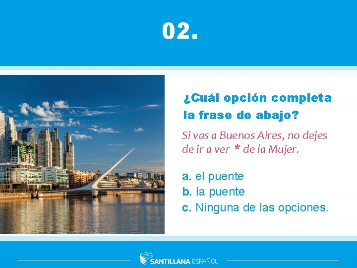 02. ¿Cuál opción completa la frase de abajo? Si vas a Buenos Aires, no