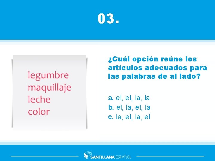 03. ¿Cuál opción reúne los artículos adecuados para las palabras de al lado? a.