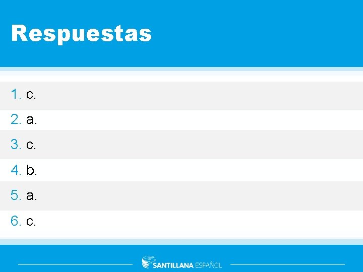 Respuestas 1. c. 2. a. 3. c. 4. b. 5. a. 6. c. 