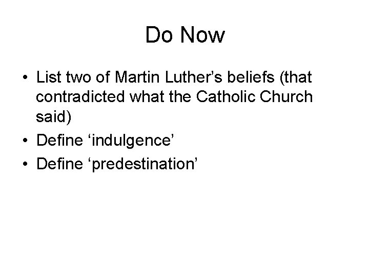 Do Now • List two of Martin Luther’s beliefs (that contradicted what the Catholic