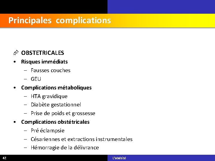 Principales complications OBSTETRICALES • Risques immédiats – Fausses couches – GEU • Complications métaboliques