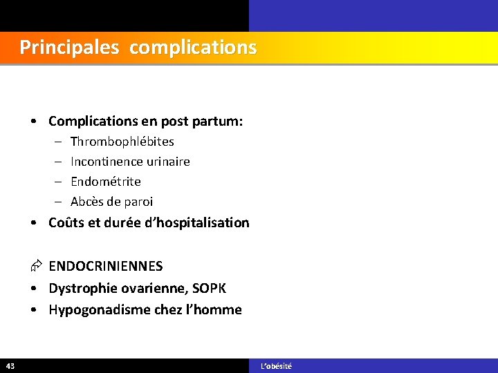 Principales complications • Complications en post partum: – – Thrombophlébites Incontinence urinaire Endométrite Abcès