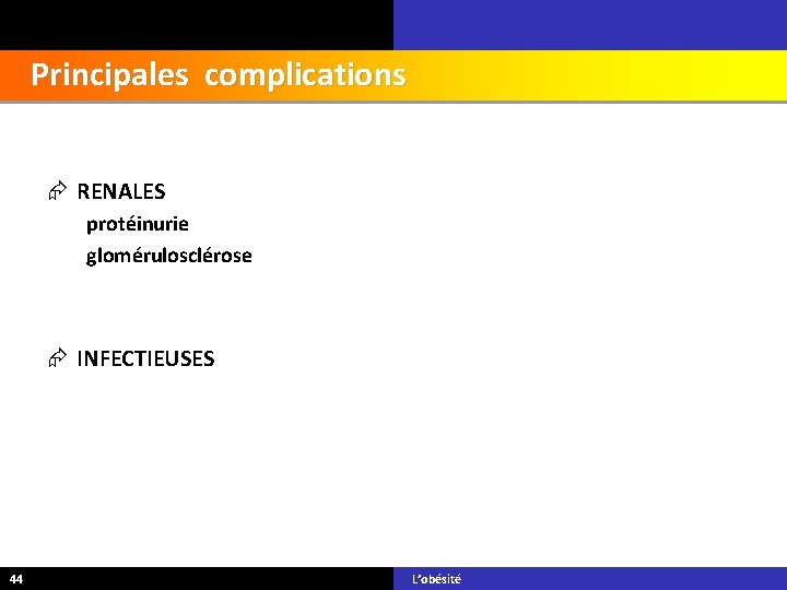 Principales complications RENALES protéinurie glomérulosclérose INFECTIEUSES 44 L’obésité 