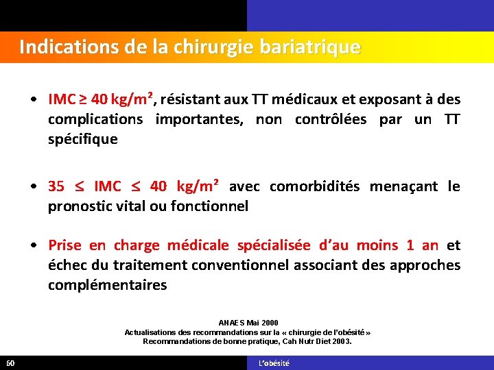 Indications de la chirurgie bariatrique • IMC ≥ 40 kg/m², résistant aux TT médicaux