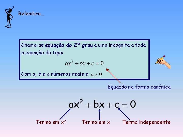 Relembra… Chama-se equação do 2º grau a uma incógnita a toda a equação do