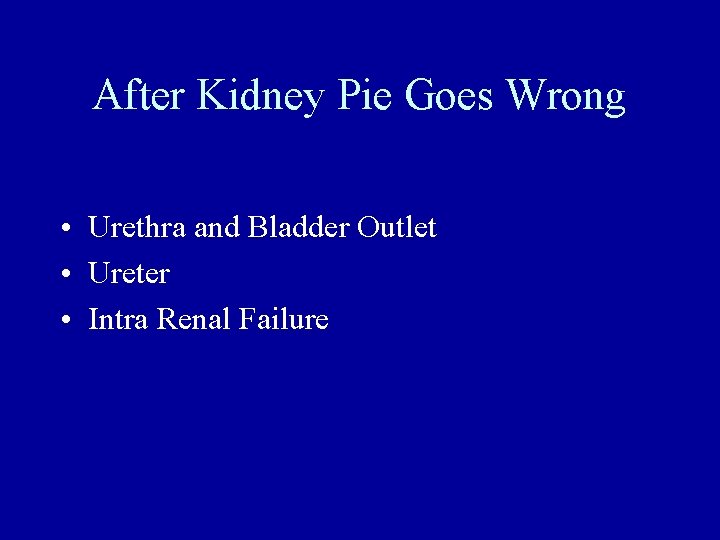 After Kidney Pie Goes Wrong • Urethra and Bladder Outlet • Ureter • Intra