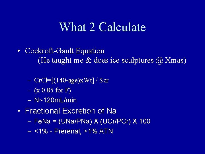 What 2 Calculate • Cockroft-Gault Equation (He taught me & does ice sculptures @