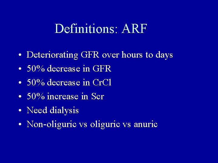 Definitions: ARF • • • Deteriorating GFR over hours to days 50% decrease in