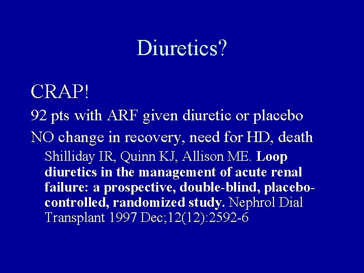 Diuretics? CRAP! 92 pts with ARF given diuretic or placebo NO change in recovery,