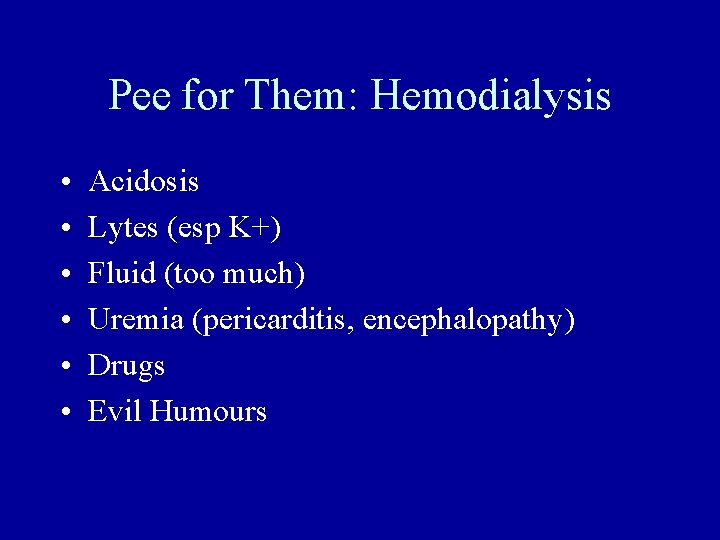 Pee for Them: Hemodialysis • • • Acidosis Lytes (esp K+) Fluid (too much)