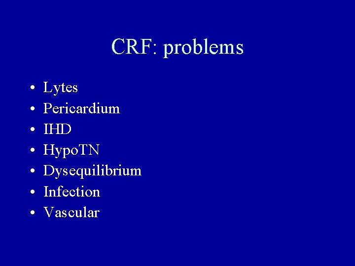 CRF: problems • • Lytes Pericardium IHD Hypo. TN Dysequilibrium Infection Vascular 