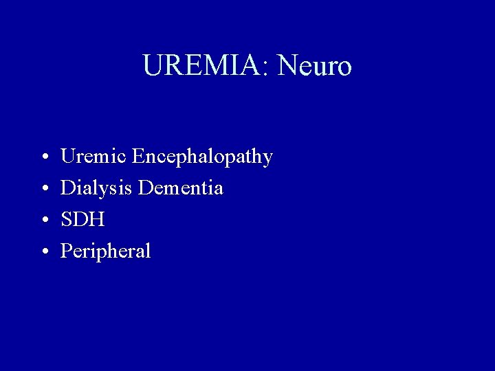 UREMIA: Neuro • • Uremic Encephalopathy Dialysis Dementia SDH Peripheral 