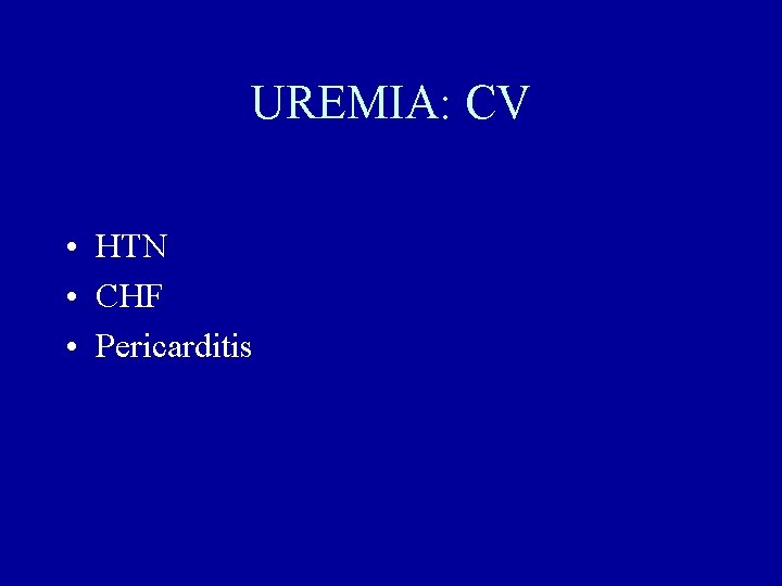 UREMIA: CV • HTN • CHF • Pericarditis 