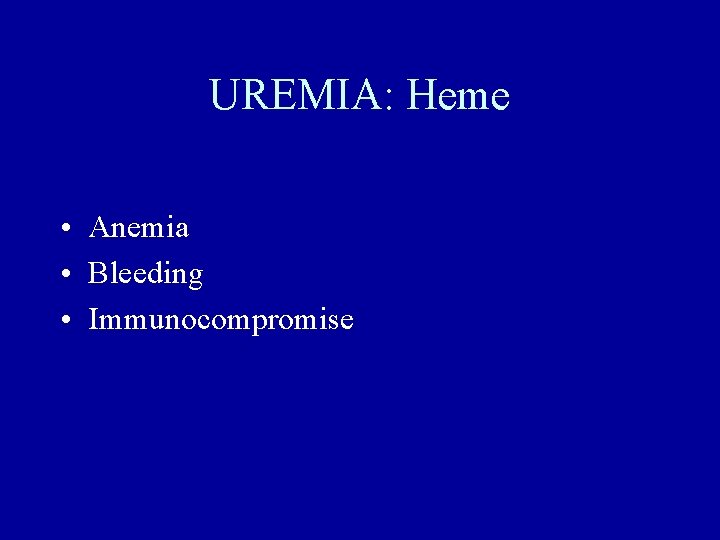 UREMIA: Heme • Anemia • Bleeding • Immunocompromise 