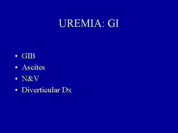 UREMIA: GI • • GIB Ascites N&V Diverticular Dx 