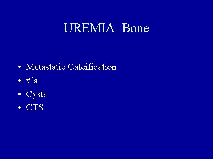 UREMIA: Bone • • Metastatic Calcification #’s Cysts CTS 