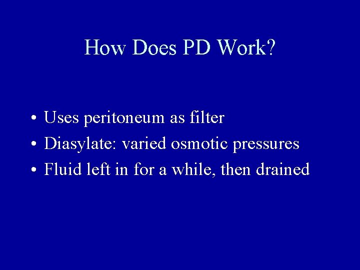 How Does PD Work? • Uses peritoneum as filter • Diasylate: varied osmotic pressures