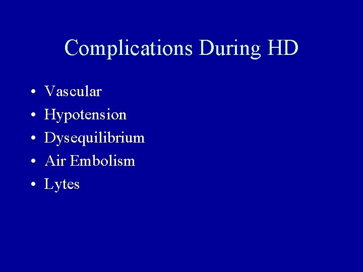 Complications During HD • • • Vascular Hypotension Dysequilibrium Air Embolism Lytes 