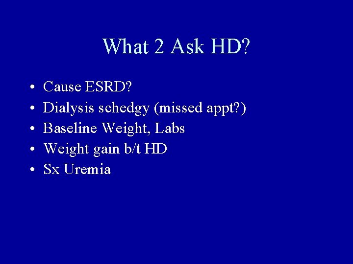 What 2 Ask HD? • • • Cause ESRD? Dialysis schedgy (missed appt? )