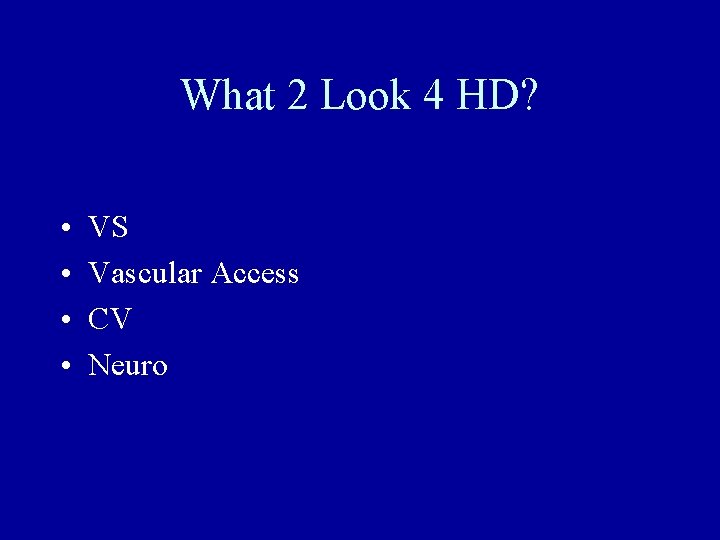 What 2 Look 4 HD? • • VS Vascular Access CV Neuro 