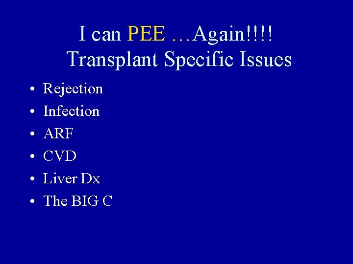 I can PEE …Again!!!! Transplant Specific Issues • • • Rejection Infection ARF CVD