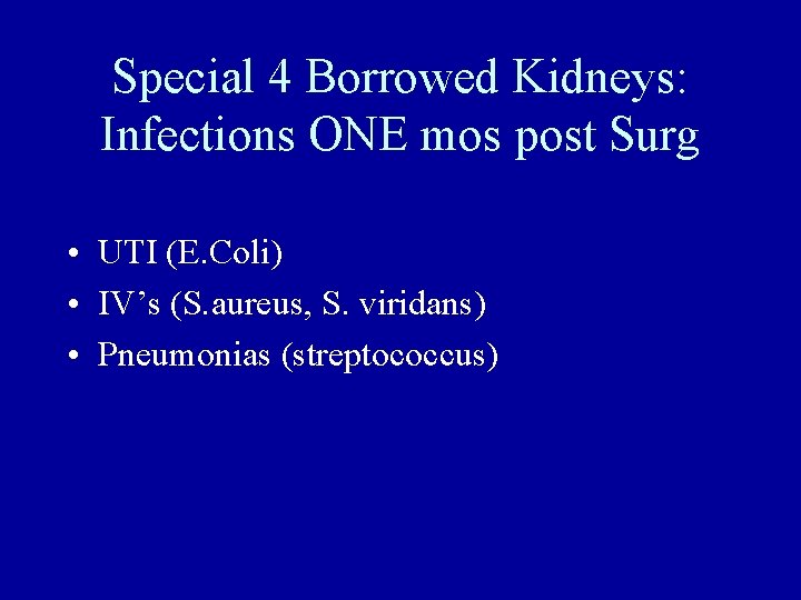 Special 4 Borrowed Kidneys: Infections ONE mos post Surg • UTI (E. Coli) •