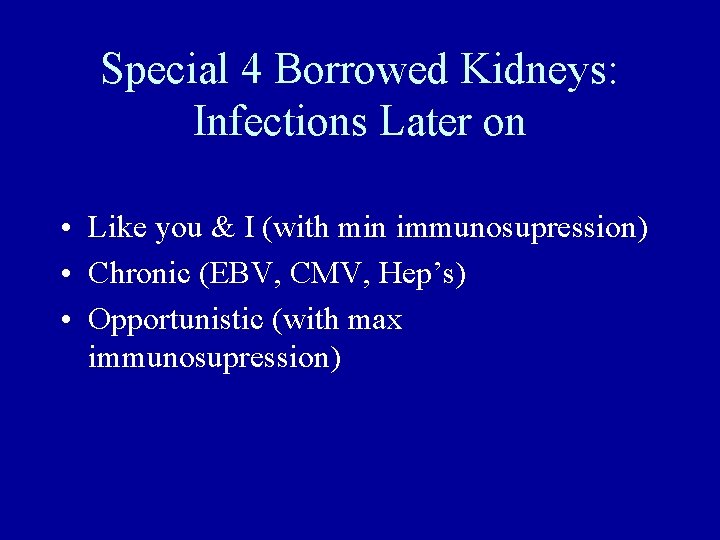 Special 4 Borrowed Kidneys: Infections Later on • Like you & I (with min