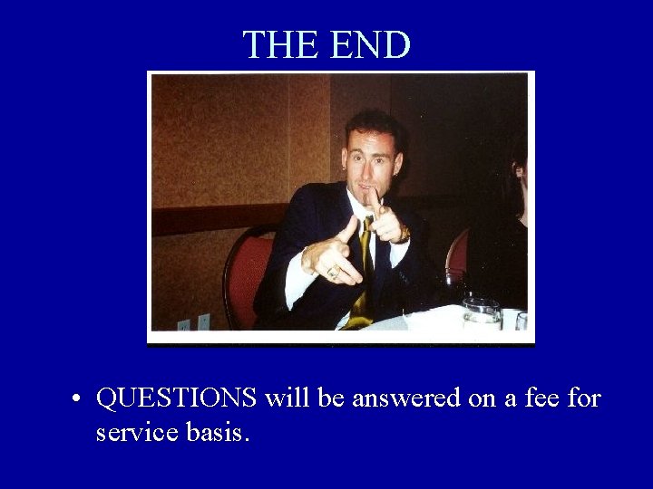 THE END • QUESTIONS will be answered on a fee for service basis. 