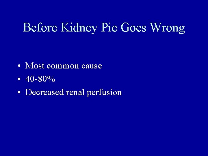 Before Kidney Pie Goes Wrong • Most common cause • 40 -80% • Decreased