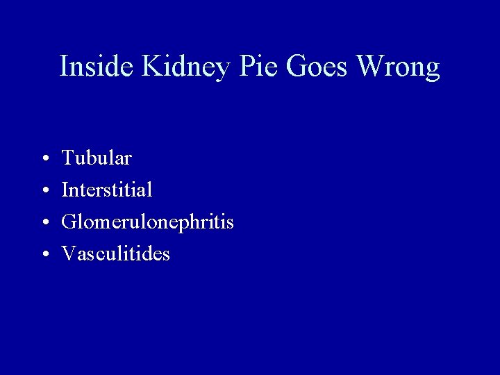 Inside Kidney Pie Goes Wrong • • Tubular Interstitial Glomerulonephritis Vasculitides 