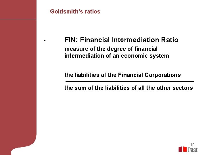 Goldsmith’s ratios • FIN: Financial Intermediation Ratio measure of the degree of financial intermediation
