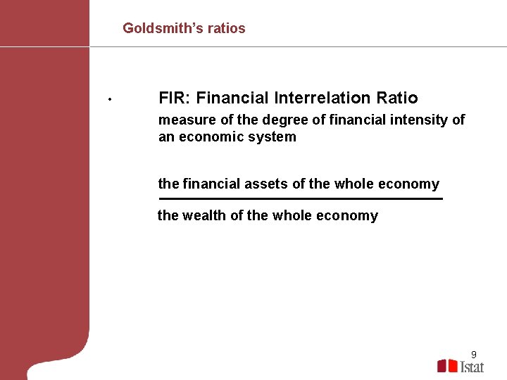 Goldsmith’s ratios • FIR: Financial Interrelation Ratio measure of the degree of financial intensity