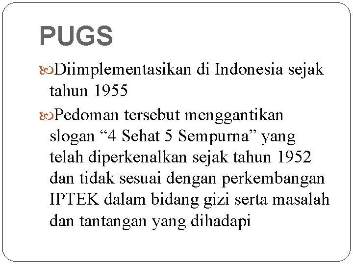 PUGS Diimplementasikan di Indonesia sejak tahun 1955 Pedoman tersebut menggantikan slogan “ 4 Sehat