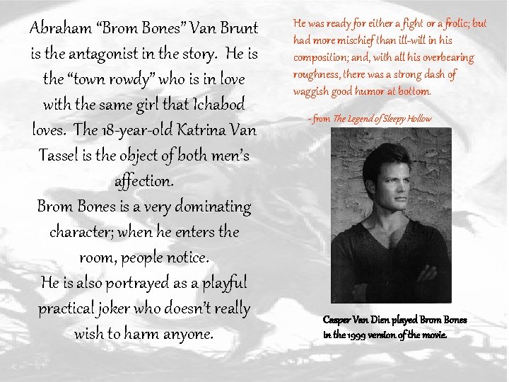Abraham “Brom Bones” Van Brunt is the antagonist in the story. He is the