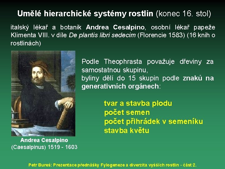 Umělé hierarchické systémy rostlin (konec 16. stol) italský lékař a botanik Andrea Cesalpino, osobní