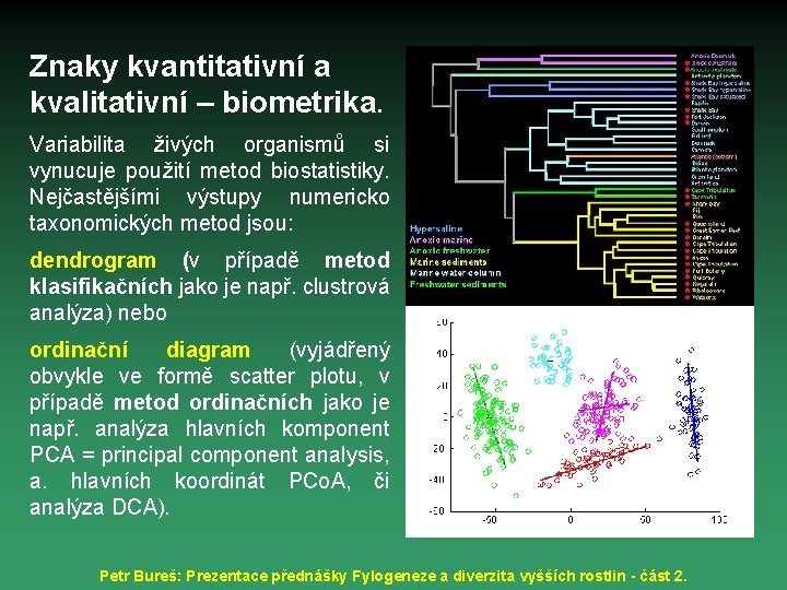 Znaky kvantitativní a kvalitativní – biometrika. Variabilita živých organismů si vynucuje použití metod biostatistiky.