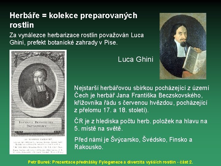 Herbáře = kolekce preparovaných rostlin Za vynálezce herbarizace rostlin považován Luca Ghini, prefekt botanické